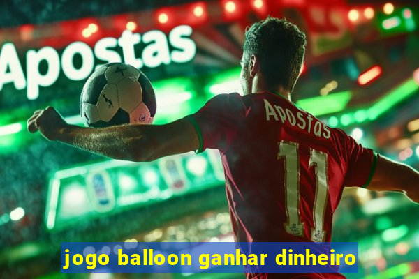 jogo balloon ganhar dinheiro